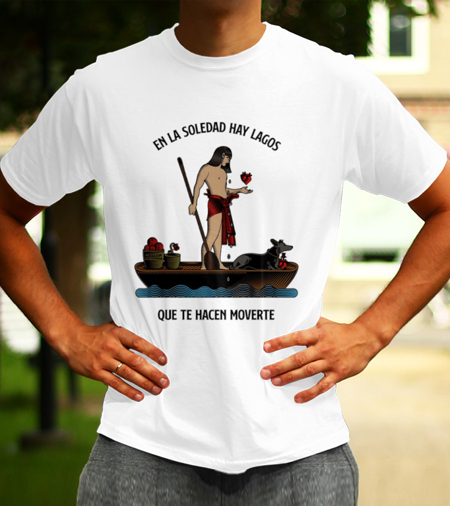 En La Soledad Hay Lagos Que Te Hacen Moverte T-Shirt