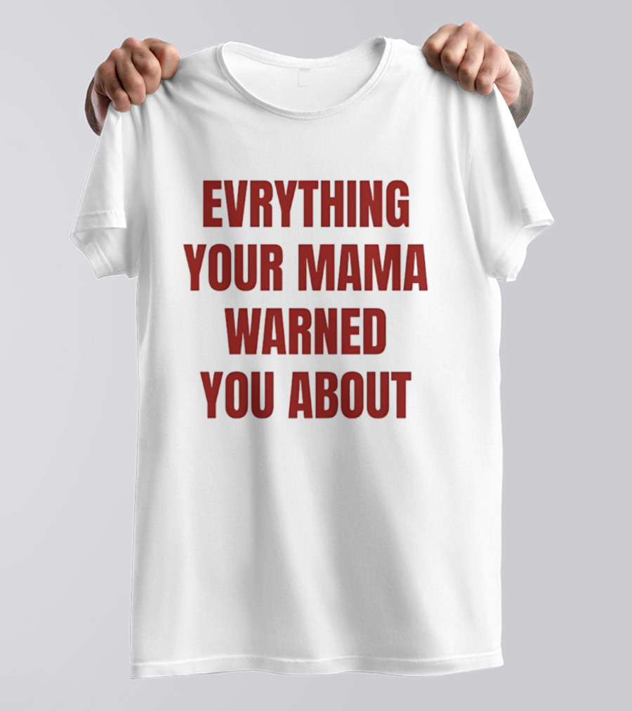 Everything Your Mama Warned You About T-Shirt