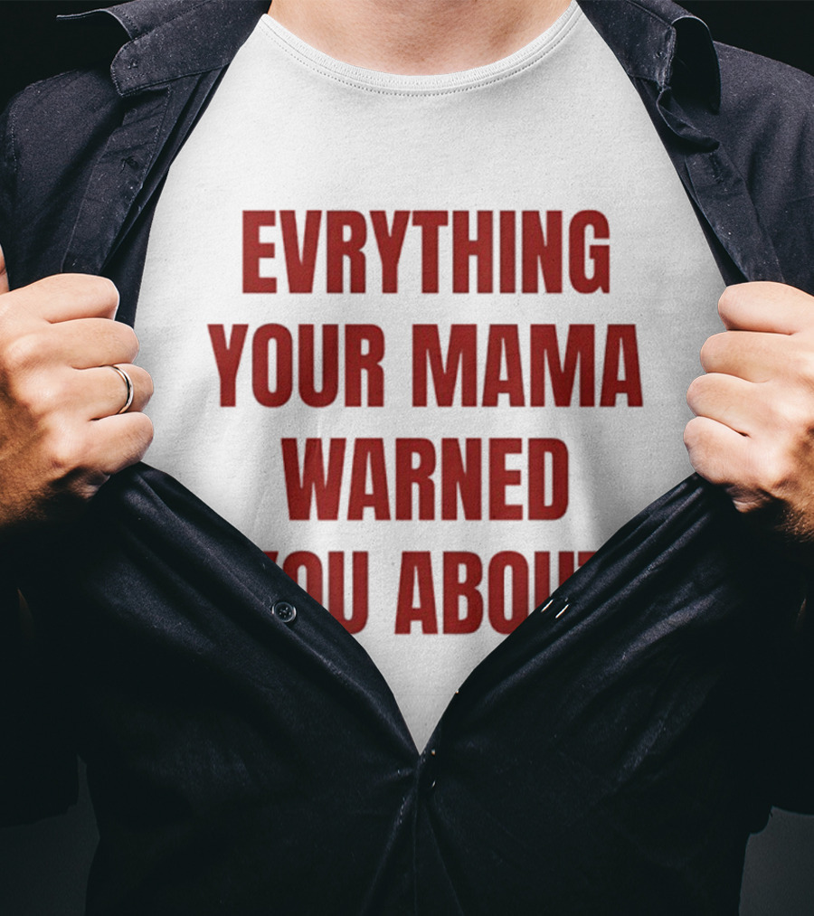 Everything Your Mama Warned You About T-Shirt