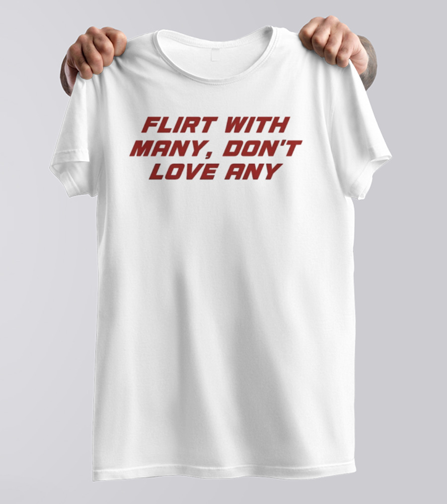 Flirt With Many Don't Love Any T-Shirt