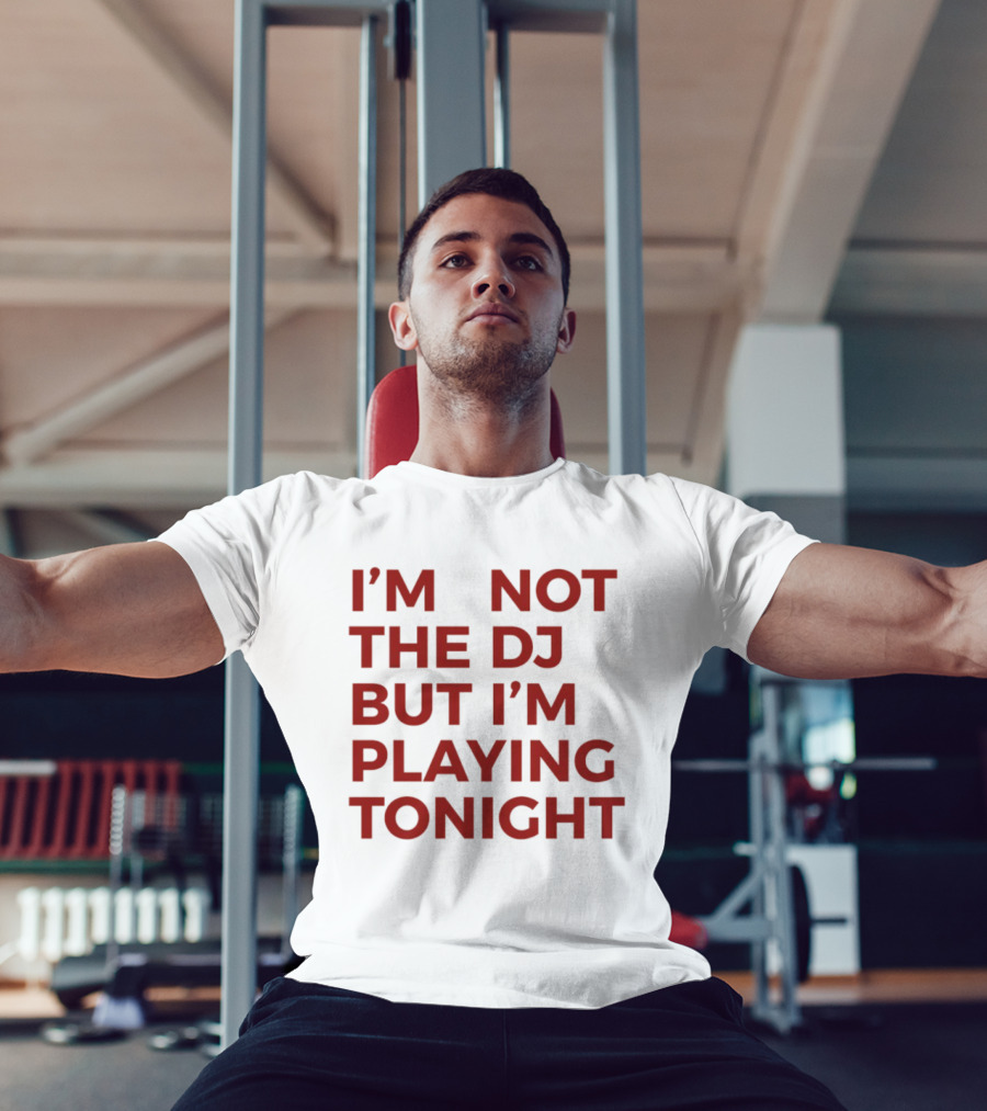 I'm Not The DJ But I'm Playing Tonight T-Shirt