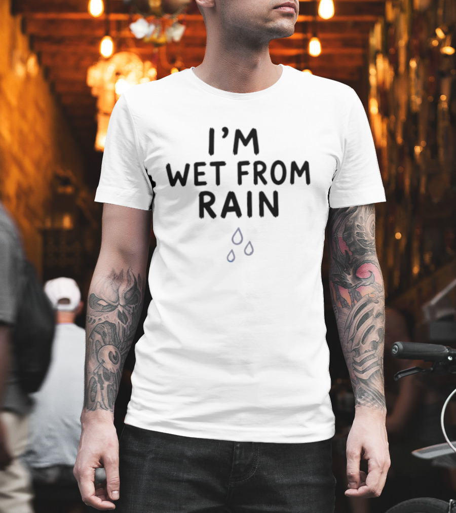I'm Wet From Rain Weather Sarcastic Humor Raindrop T-Shirt