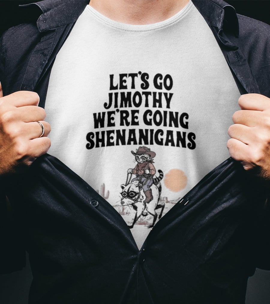Let's Go Jimothy We're Going Shenanigans Cowboy Desert Adventure T-Shirt