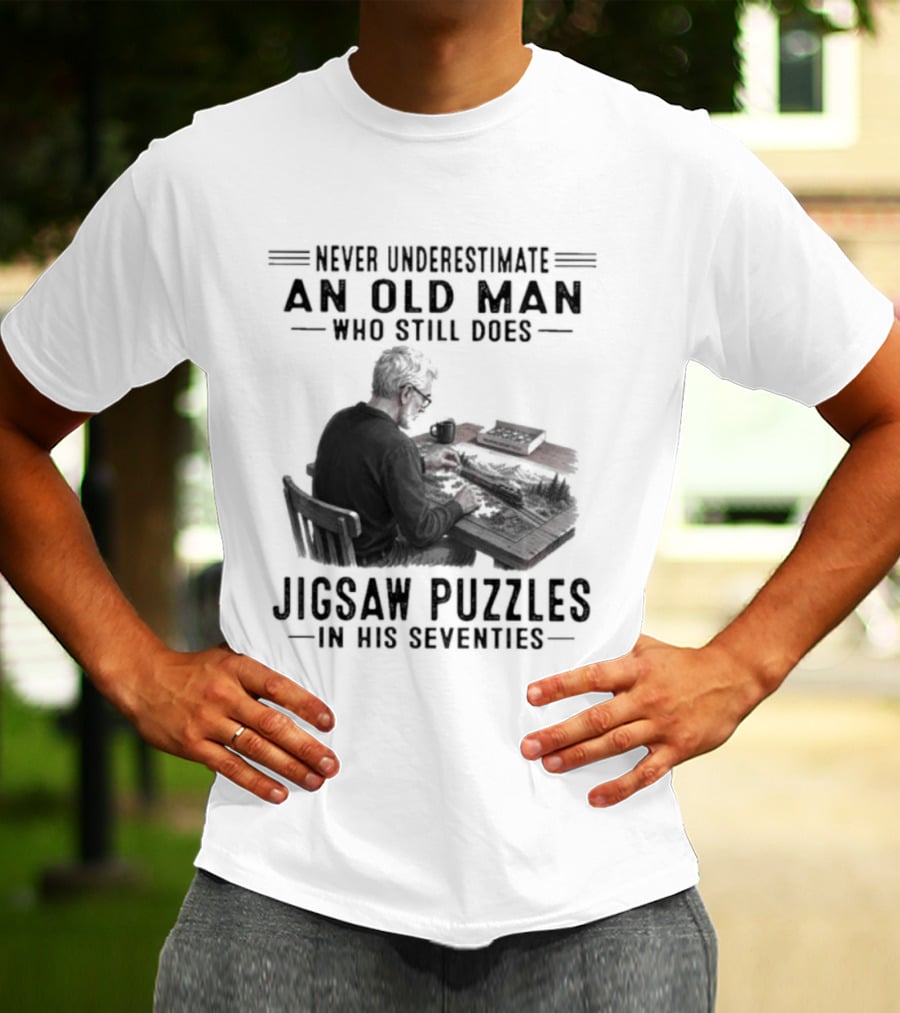 Never Underestimate An Old Man Who Still Does Jigsaw Puzzles In His Seventies T-Shirt
