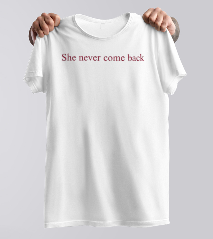 She Never Come Back T-Shirt