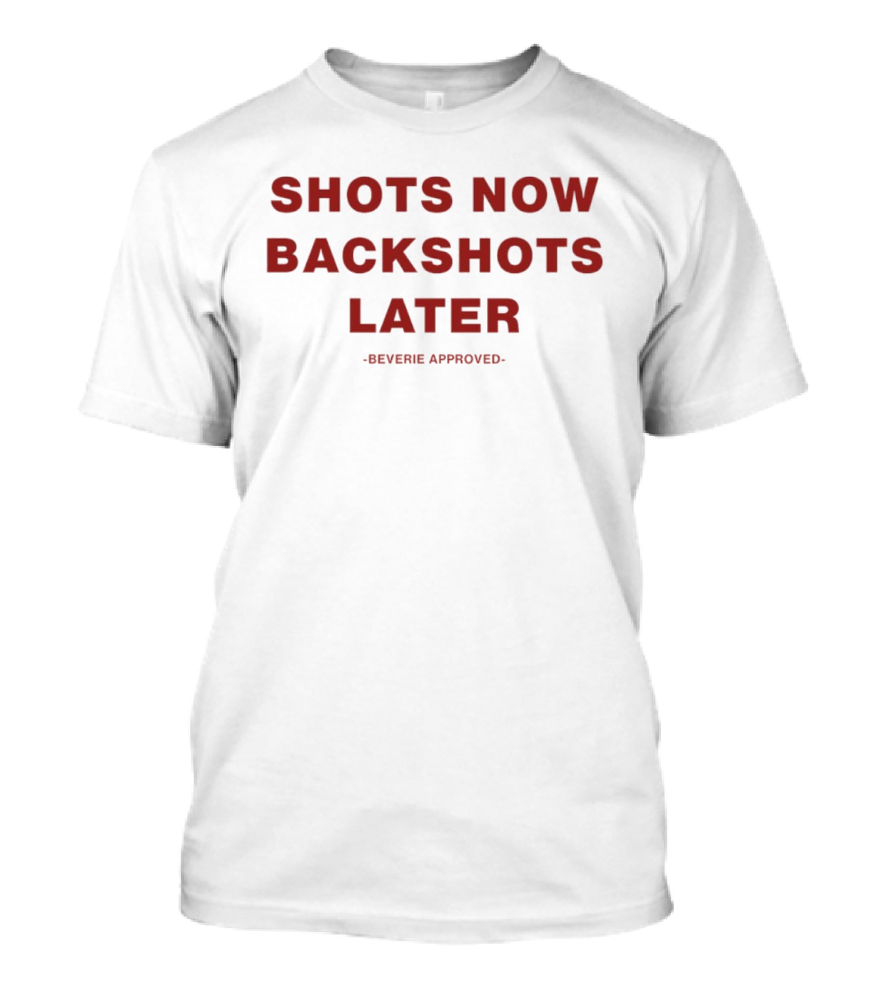 Shots Now Backshots Later Beverie Approved T-Shirt