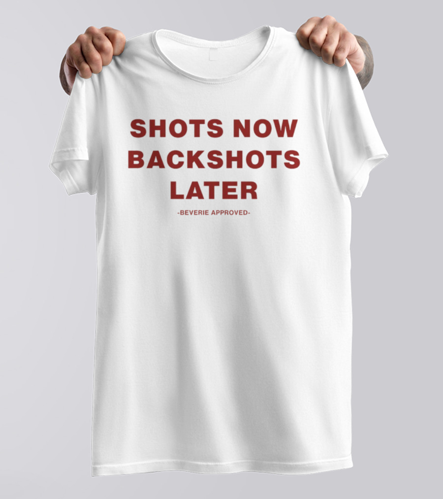 Shots Now Backshots Later Beverie Approved T-Shirt