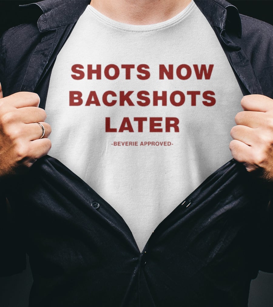 Shots Now Backshots Later Beverie Approved T-Shirt