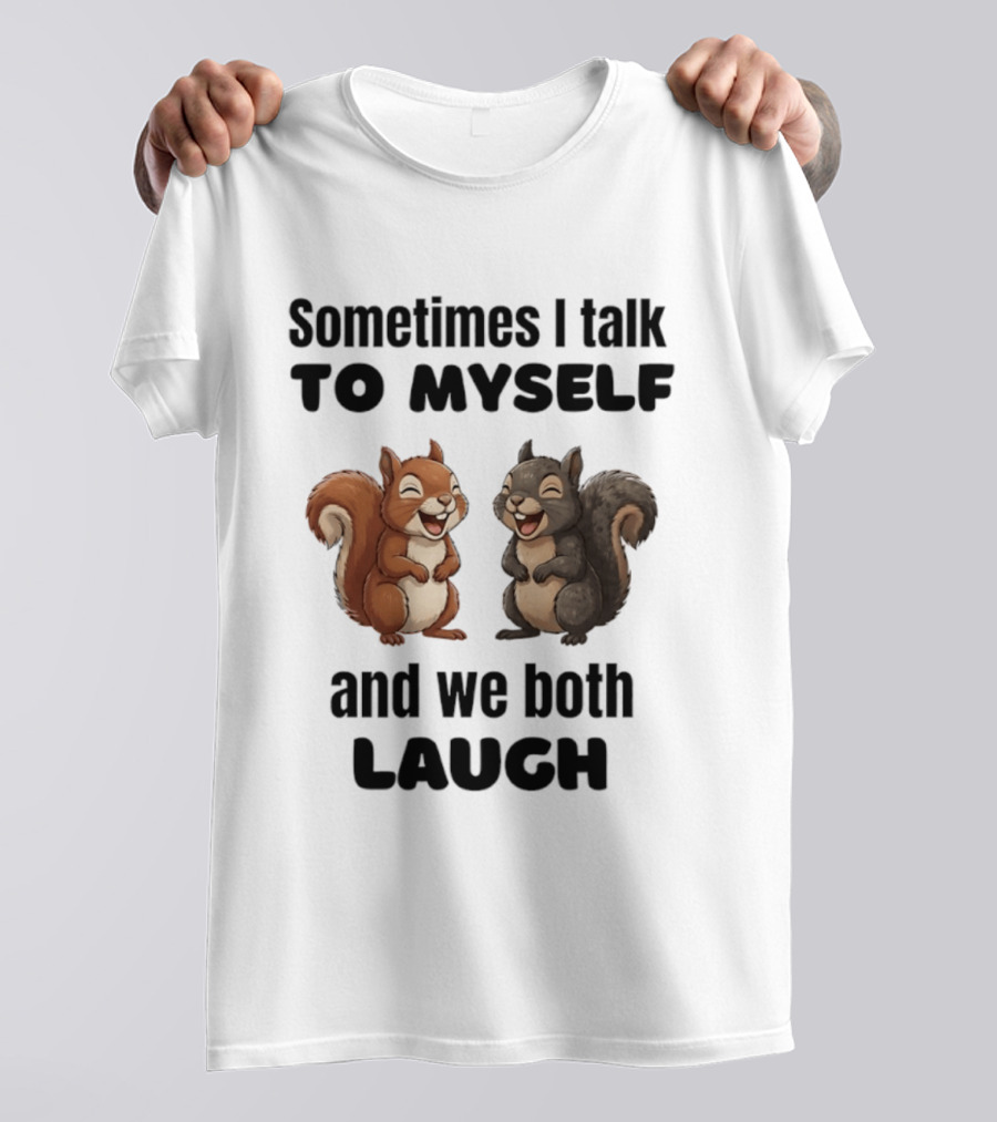 Sometimes I Talk To Myself And We Both Laugh Squirrels T-Shirt