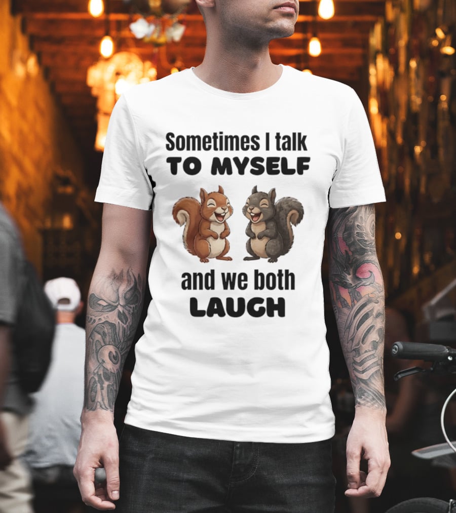 Sometimes I Talk To Myself And We Both Laugh Squirrels T-Shirt