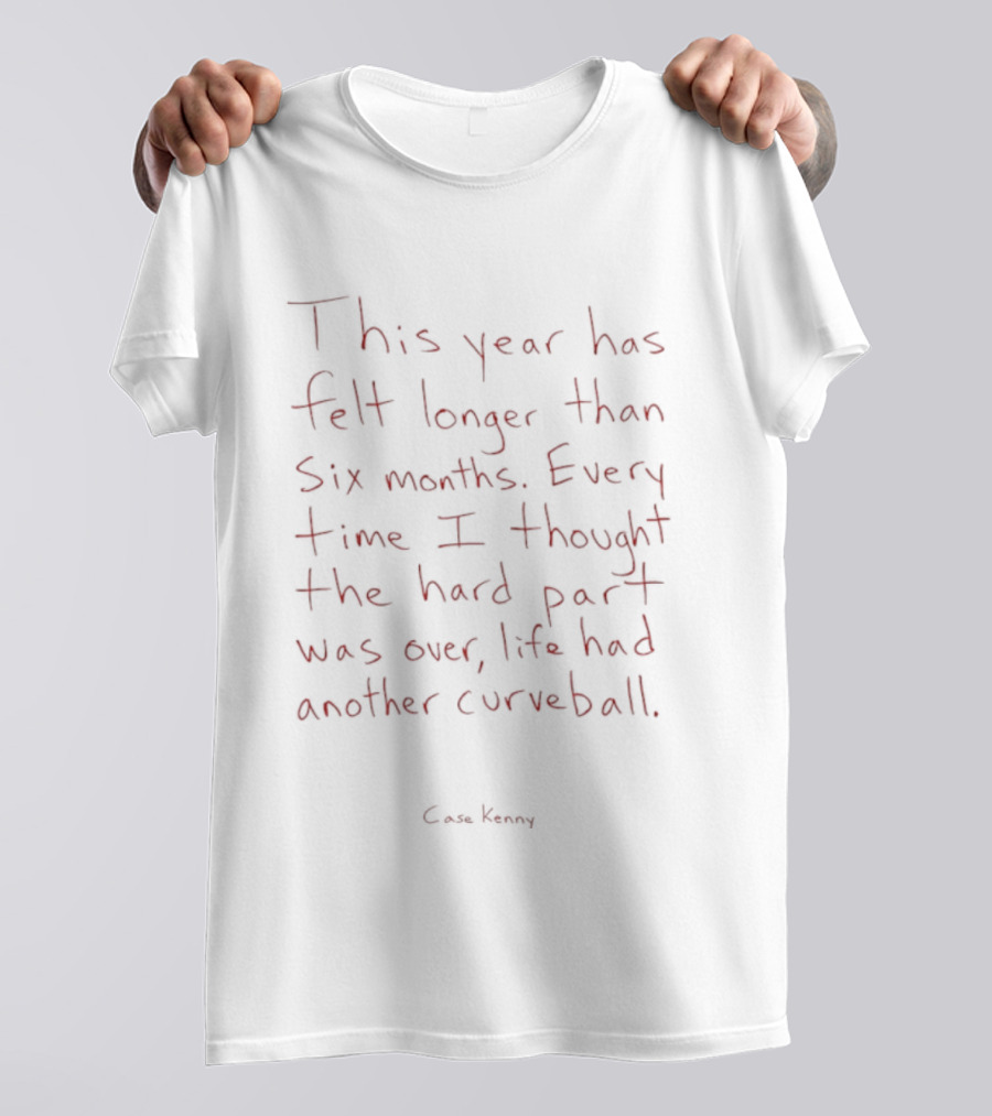 This Year Has Felt Longer Than Six Months Every Time Life Had Another Curveball Case Kenny T-Shirt