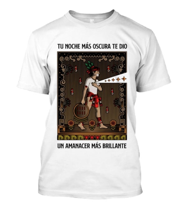 Tu Noche Más Oscura Te Dio Un Amanecer Más Brillante Guerrero Azteca Arte Mexicano Tradicional T-Shirt