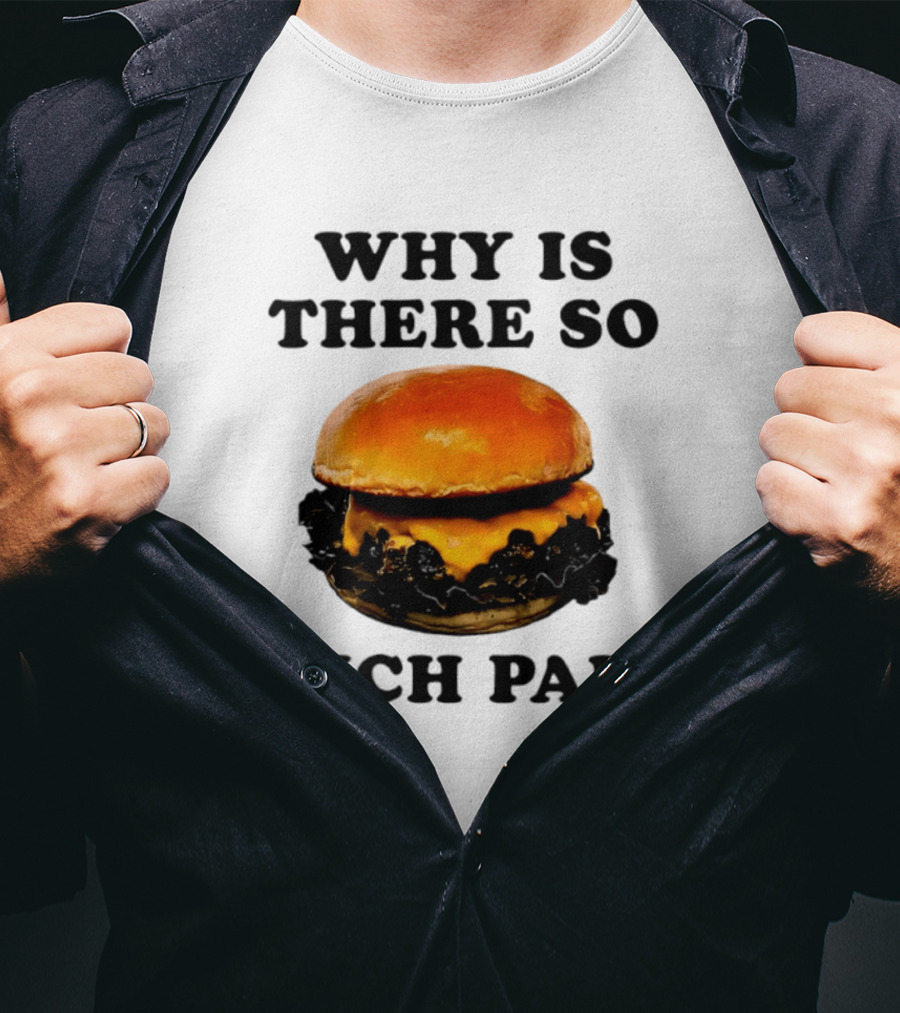 Why Is There So Much Pain Cheeseburger Burger T-Shirt