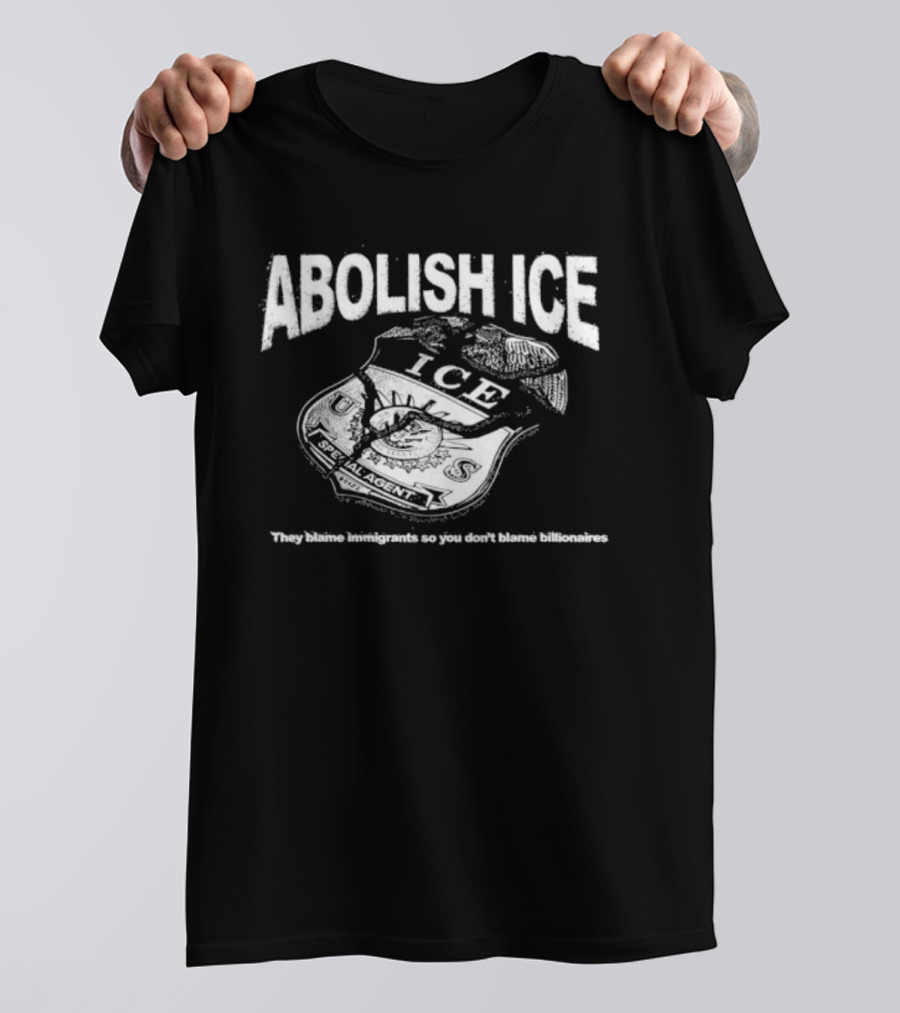 Abolish Ice They Blame Immigrants So You Don't Blame Billionaires ICE T-Shirt