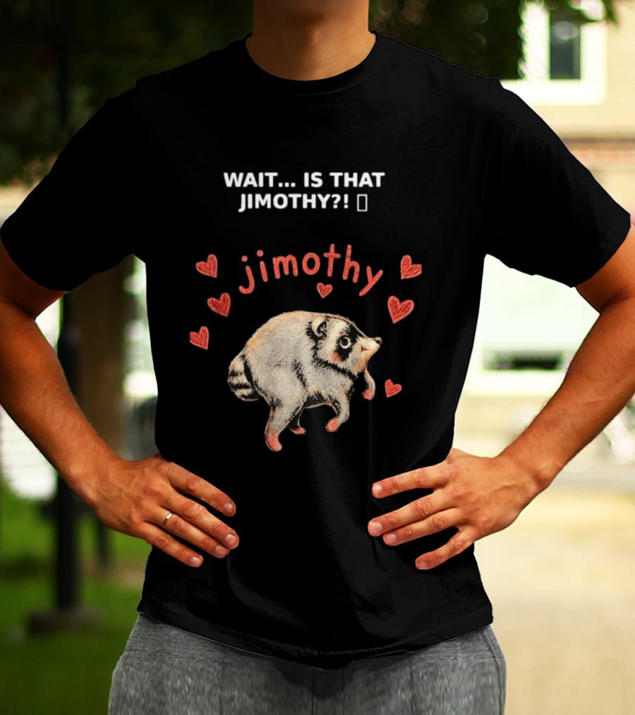 Wait Is That Jimothy Raccoon Hearts Jimothy T-Shirt