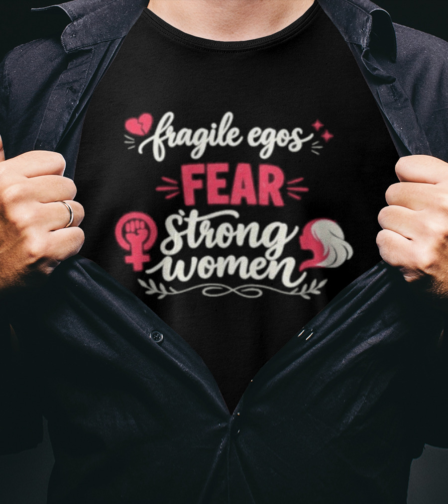 Fragile Egos Fear Strong Women Feminist Empowerment Text With Hearts T-Shirt