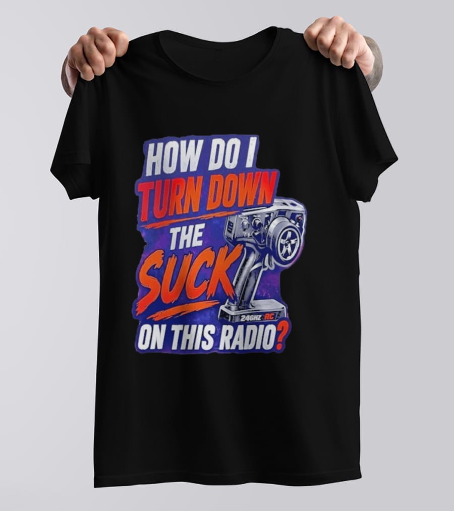 How Do I Turn Down The Suck On This 24GHz RC Radio T-Shirt