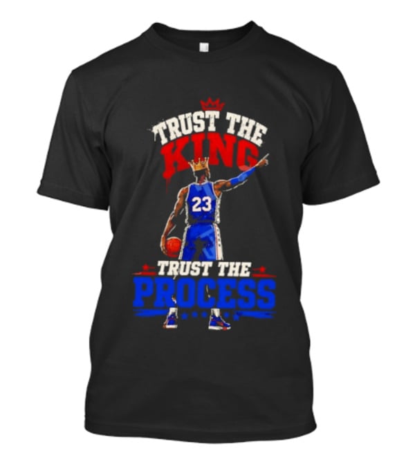 Trust The King Trust The Process Philadelphia 76ers LeBron James Basketball T-Shirt