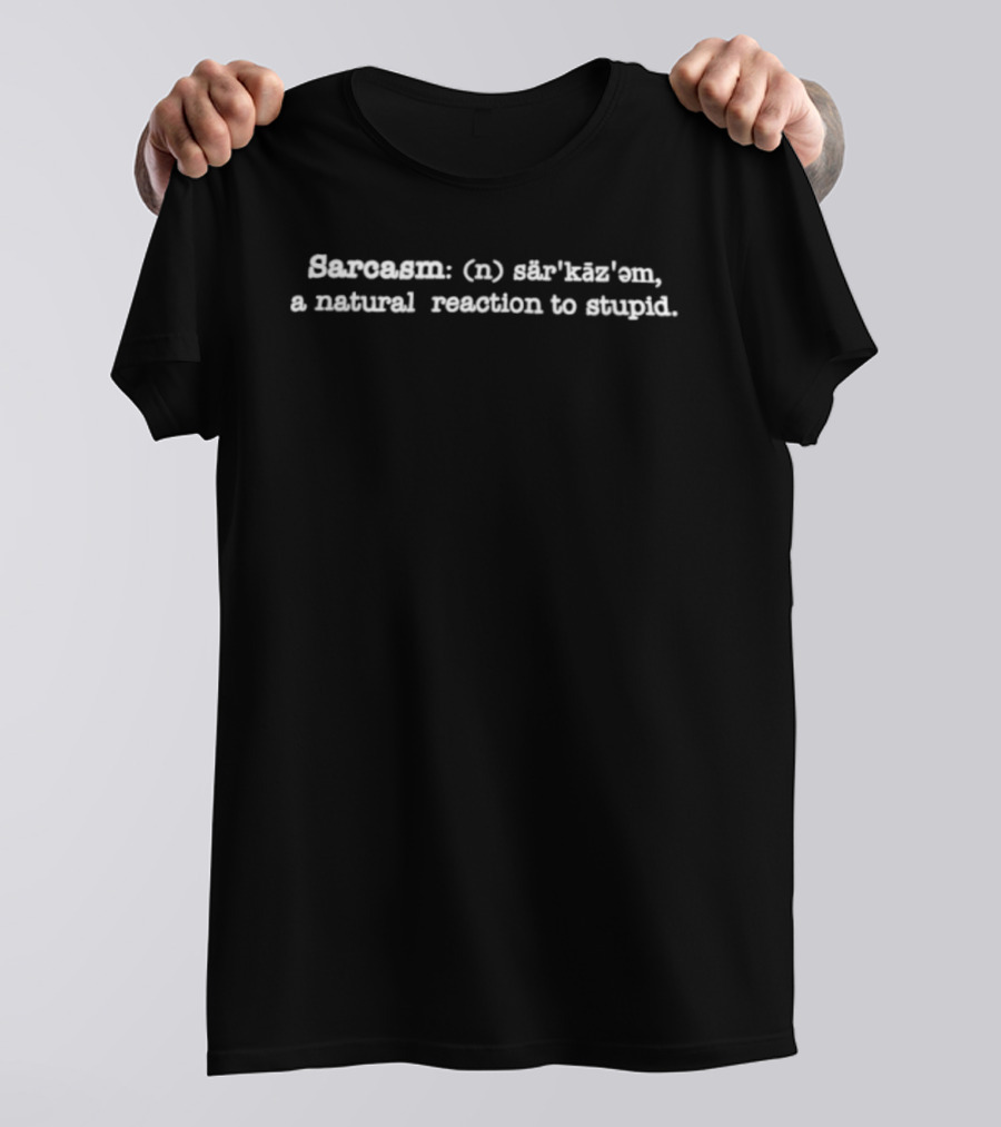 Sarcasm A Natural Reaction To Stupid Definition Sarcastic Wit T-Shirt