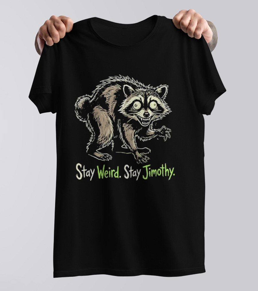 Stay Weird Stay Jimothy Raccoon T-Shirt