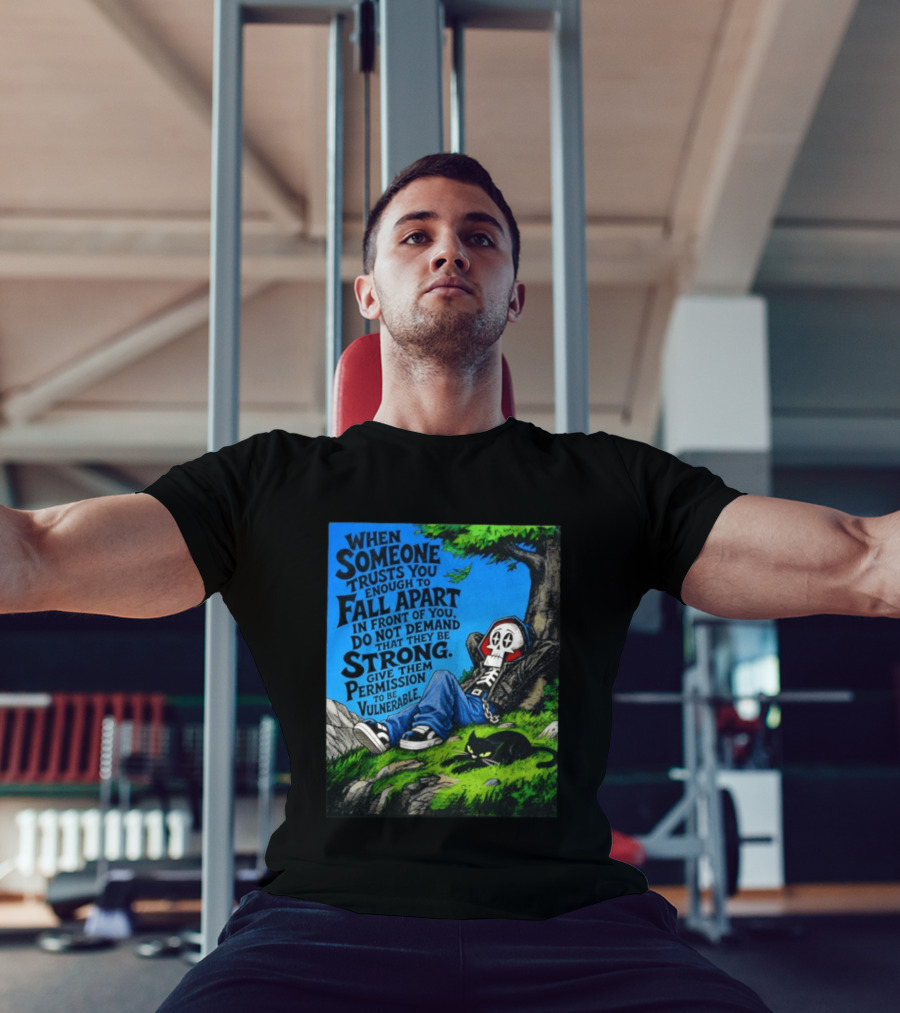 When Someone Trusts You Enough To Fall Apart Do Not Demand They Be Strong Give Them Permission To Be Vulnerable Skater Skeleton Tree Scene T-Shirt