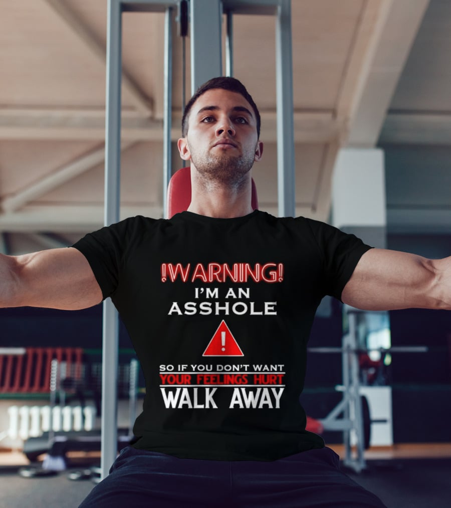 Warning I'm An Asshole Walk Away If You Don't Want Your Feelings Hurt T-Shirt