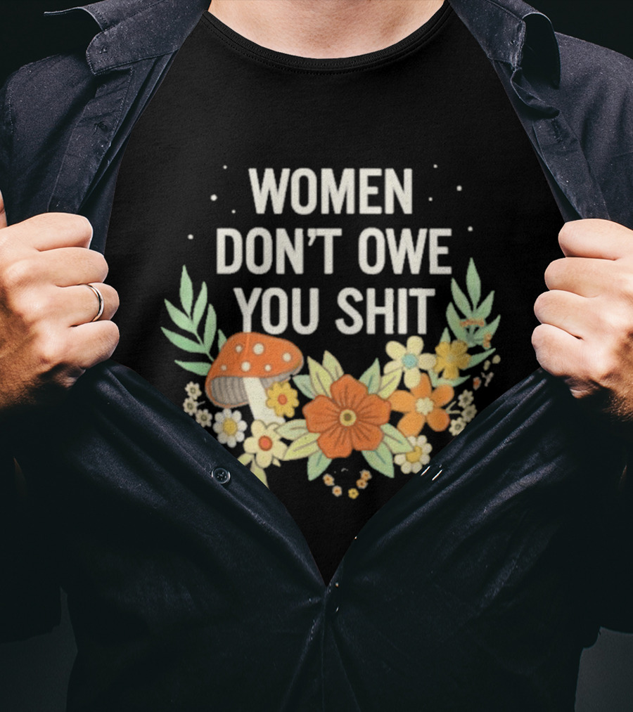 Women Don't Owe You Shit Floral Mushroom Empowerment T-Shirt