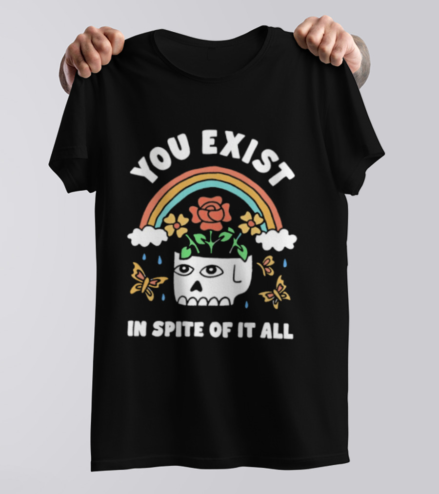 You Exist In Spite Of It All Skull Rainbow Flowers Butterflies T-Shirt