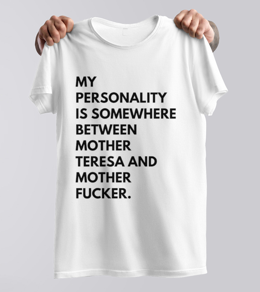 My Personality Is Somewhere Between Mother Teresa And Mother Fucker T-Shirt