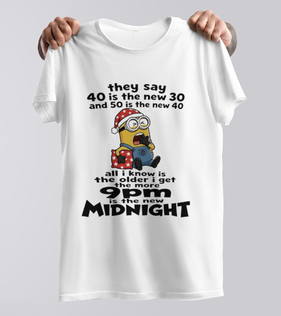 They Say 40 Is The New 30 And 50 Is The New 40 9pm Is The New Midnight Minion Christmas Pajamas T-Shirt