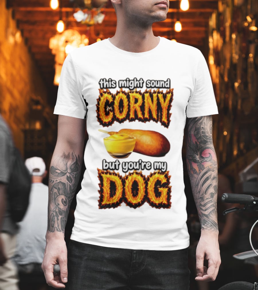 This Might Sound Corny But You're My Dog Cornbread Mustard T-Shirt