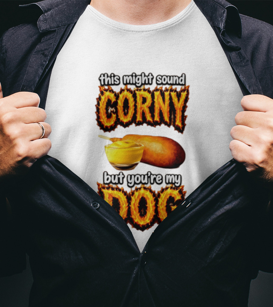 This Might Sound Corny But You're My Dog Cornbread Mustard T-Shirt