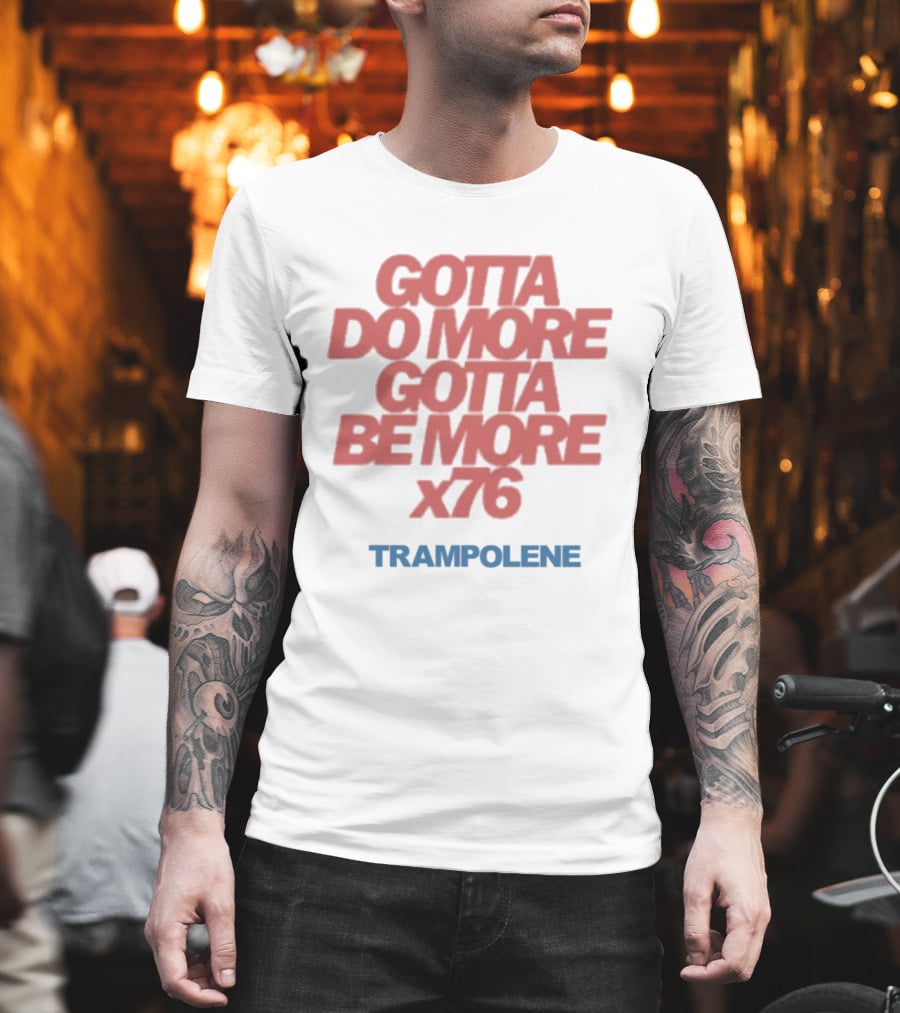 Trampolene Gotta Do More Gotta Be More X76 Motivational T-Shirt