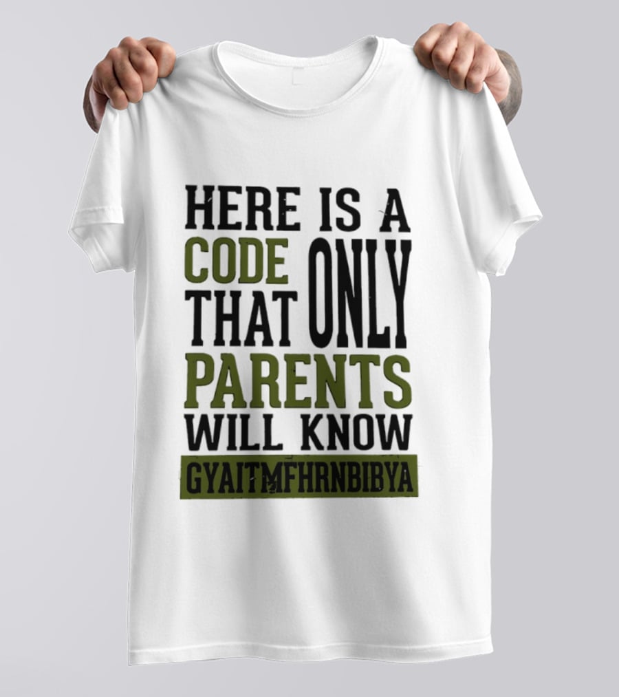 Here Is A Code That Only Parents Will Know GYAITMFHRNBIBYA T-Shirt
