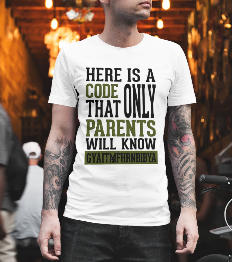 Here Is A Code That Only Parents Will Know GYAITMFHRNBIBYA T-Shirt