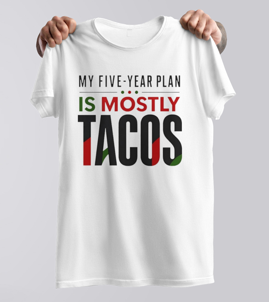 My Five Year Plan Is Mostly Tacos Fiesta Style Humor T-Shirt