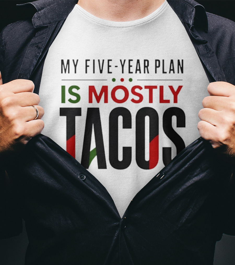 My Five Year Plan Is Mostly Tacos Fiesta Style Humor T-Shirt