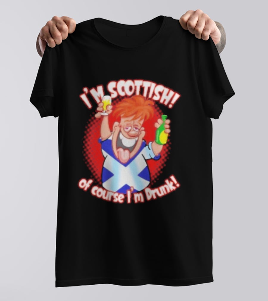 I'm Scottish Of Course I'm Drunk Funny Drinking Scotland T-Shirt