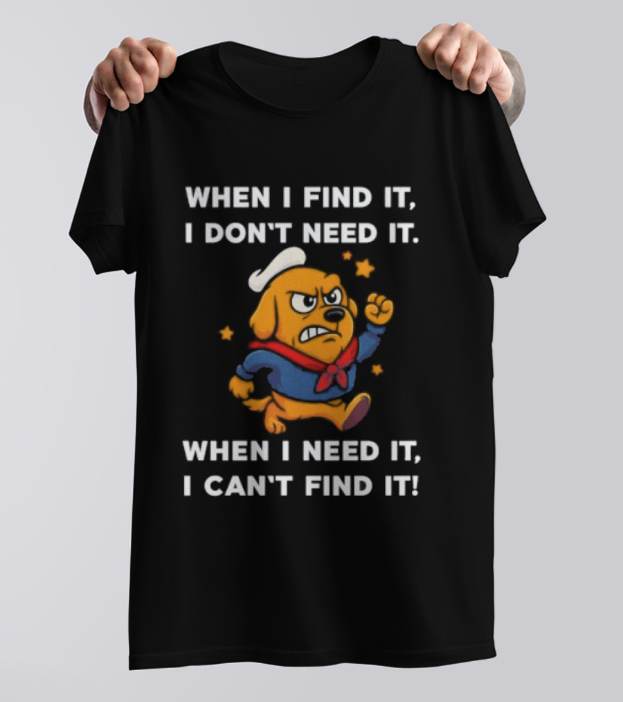 When I Find It I Don't Need It When I Need It I Can't Find It Dog Cartoon Sailor Outfit T-Shirt
