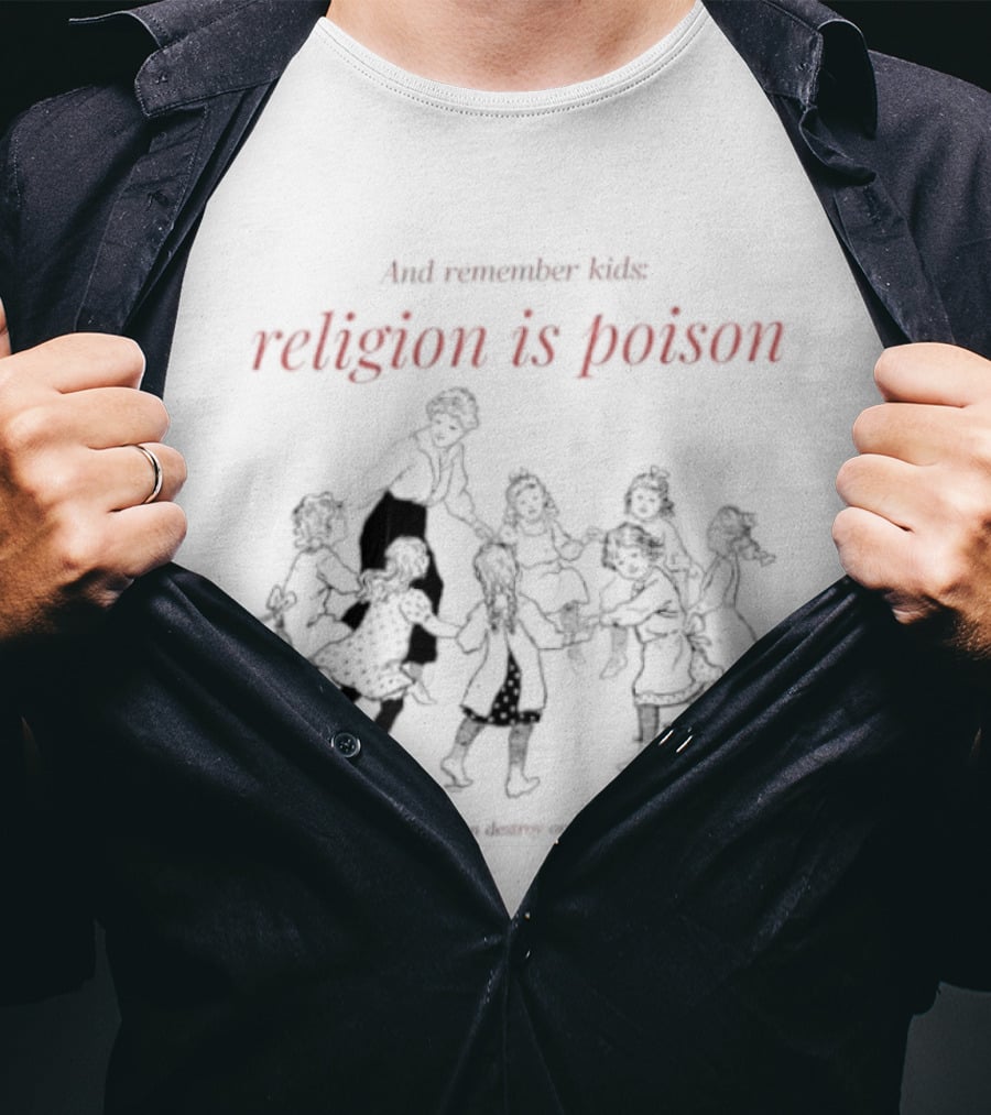 And Remember Kids Religion Is Poison Together We Can Destroy Organized Religion T-Shirt