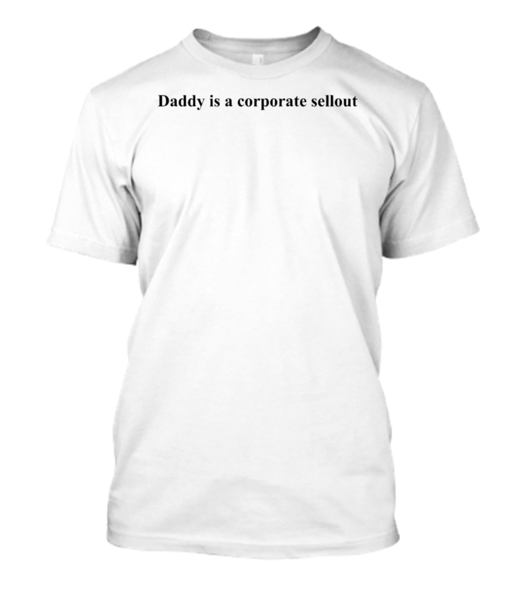 Daddy Is A Corporate Sellout T-Shirt