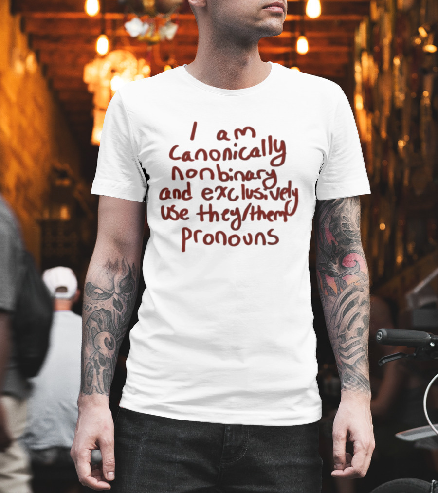 I Am Canonically Nonbinary Exclusively Use They Them Pronouns T-Shirt