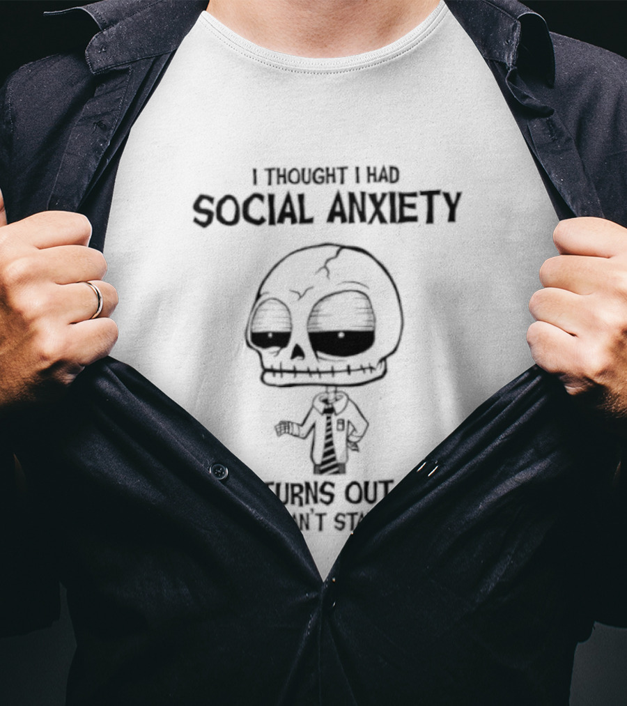 Social Anxiety Turns Out I Just Can't Stand People Skeleton T-Shirt