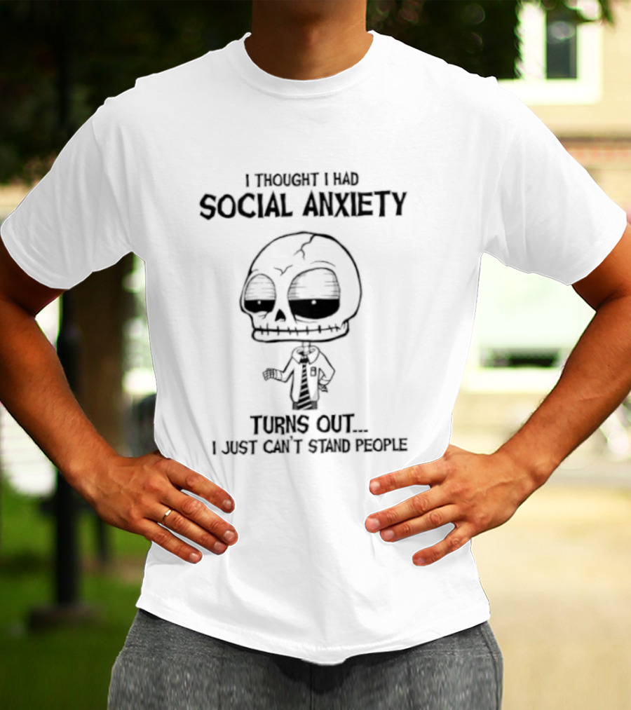 Social Anxiety Turns Out I Just Can't Stand People Skeleton T-Shirt