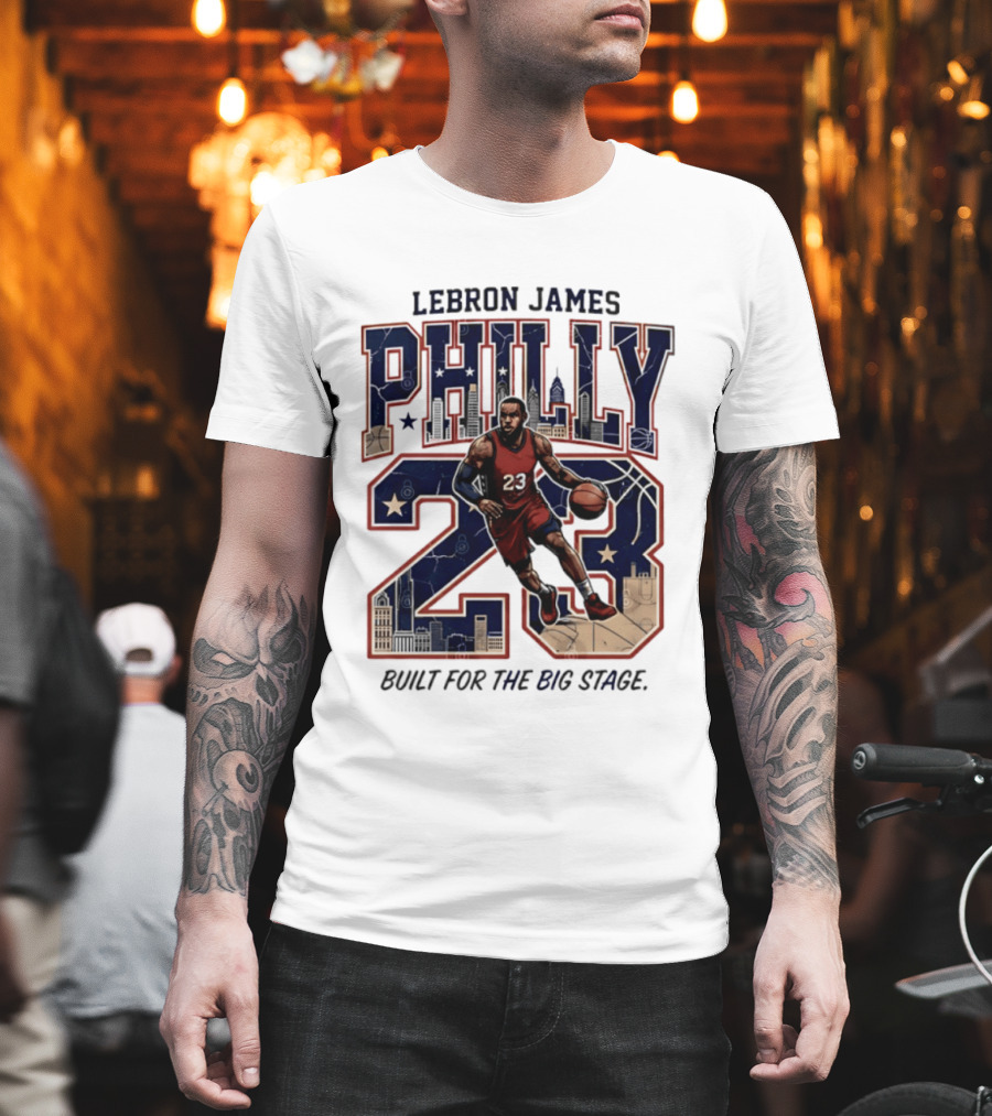 LeBron James Philly 23 Built For The Big Stage Basketball T-Shirt