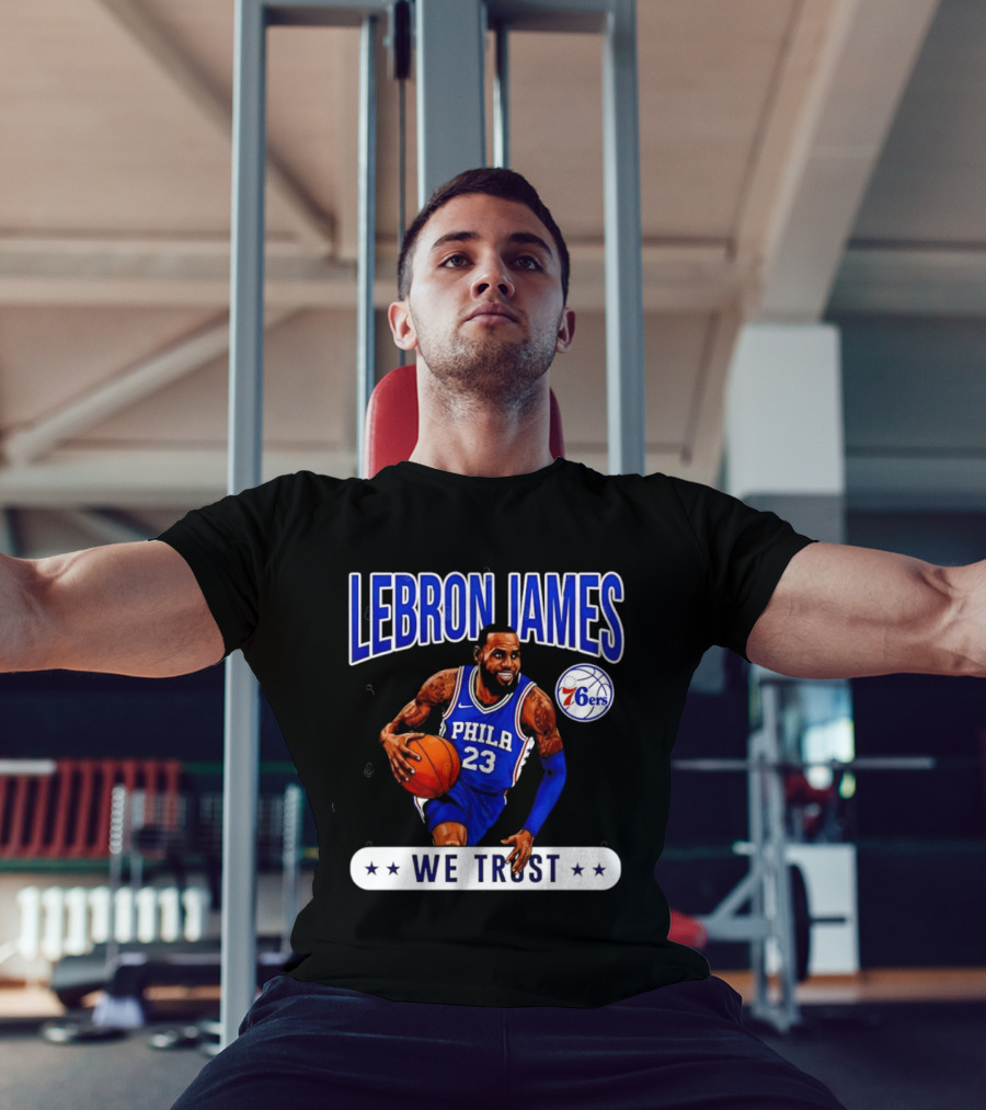 Lebron James 23 Philly 76ers We Trust T-Shirt