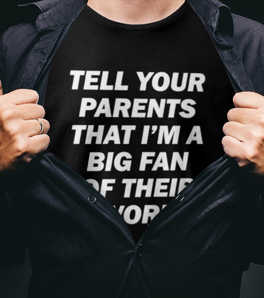 Tell Your Parents That I'm A Big Fan Of Their Work T-Shirt