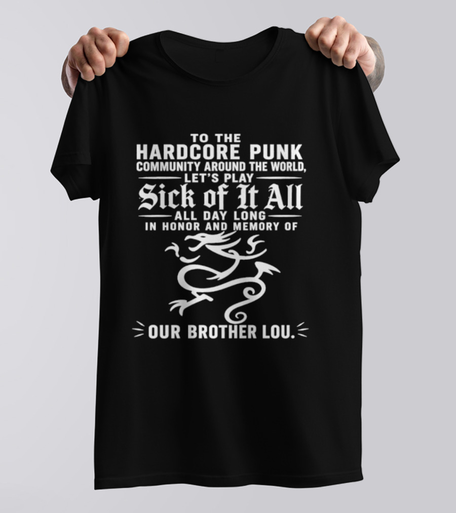 To The Hardcore Punk Community Around The World Let's Play Sick Of It All All Day Long In Honor And Memory Of Our Brother Lou T-Shirt