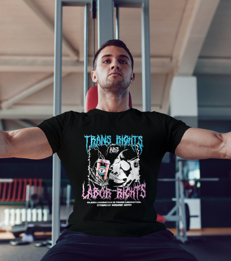 Trans Rights Are Labor Rights Class Liberation Is Trans Liberation Starbucks Workers United T-Shirt