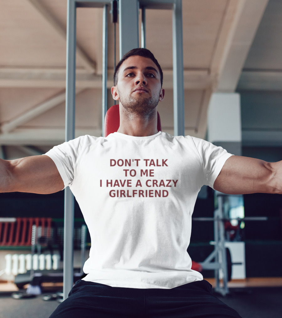 Don't Talk To Me I Have A Crazy Girlfriend Funny Relationship Humor T-Shirt